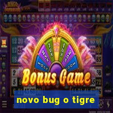 novo bug o tigre